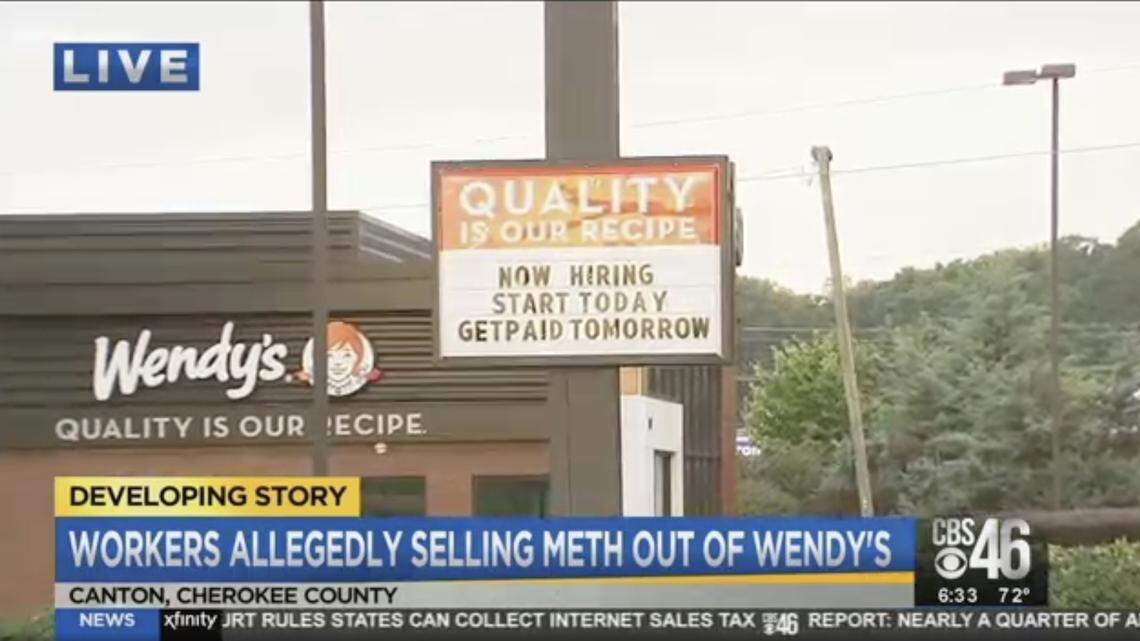 Four workers at a Canton, Georgia, Wendy’s restaurant were arrested Thursday after police said they sold methamphetamine out of the fast food joint and in the parking lot for several weeks. The manager, cook and two workers accused comprise half the staff.